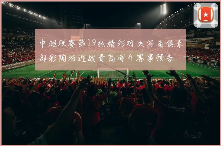 中超联赛第19轮精彩对决河南俱乐部彩陶坊迎战青岛海牛赛事预告